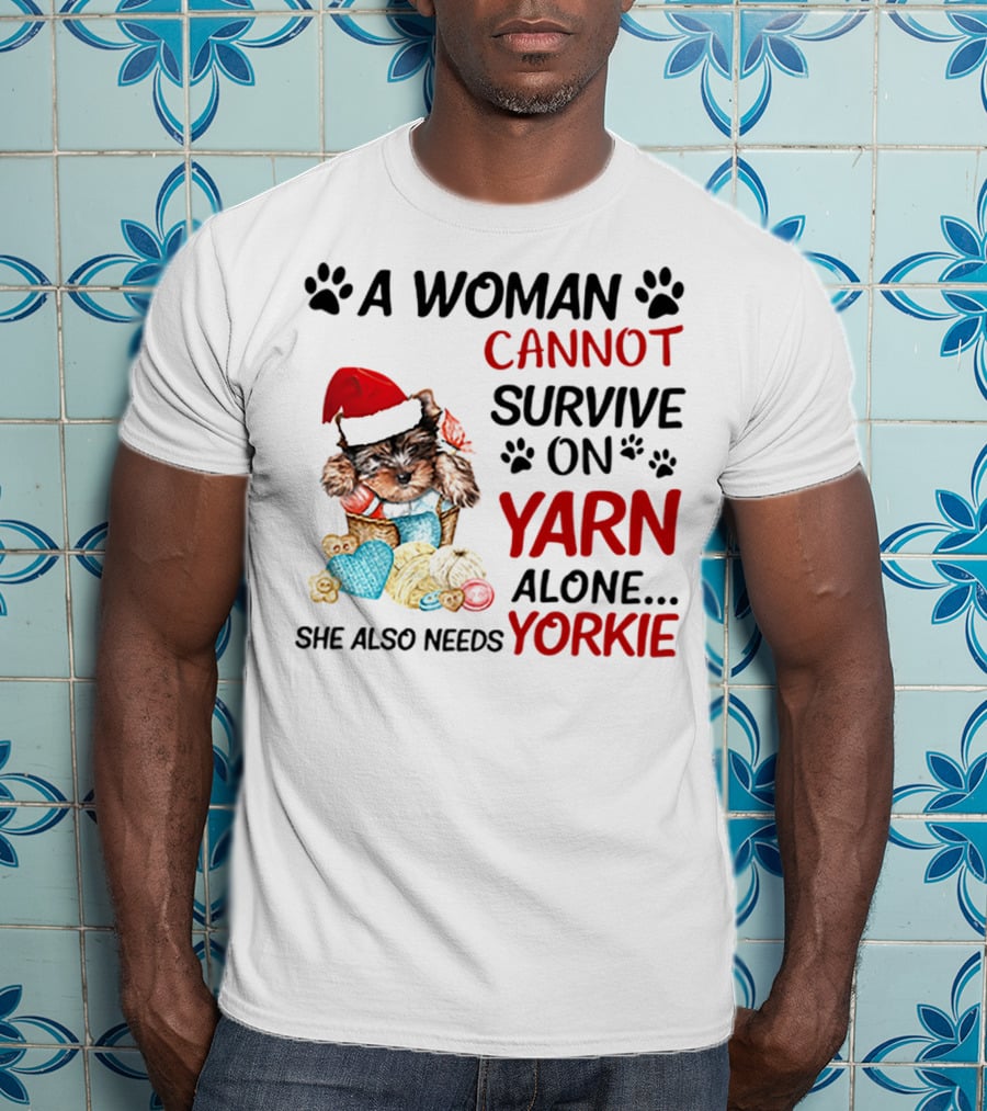 A Woman Cannot Survive On Yarn Alone She Also Needs Yorkie Santa Hat Puppy Paws T-Shirt