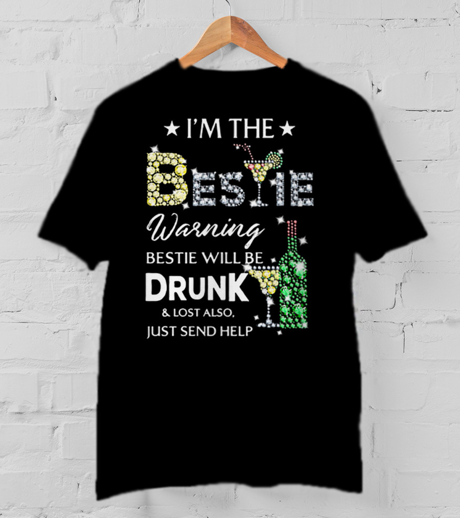 I’M THE BESTIE Warning Bestie Will Be Drunk And Lost Also Just Send Help T-Shirt