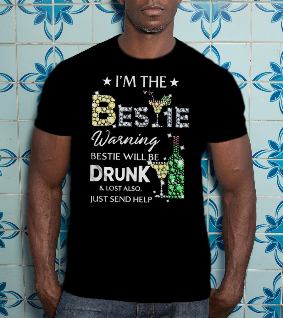 I’M THE BESTIE Warning Bestie Will Be Drunk And Lost Also Just Send Help T-Shirt
