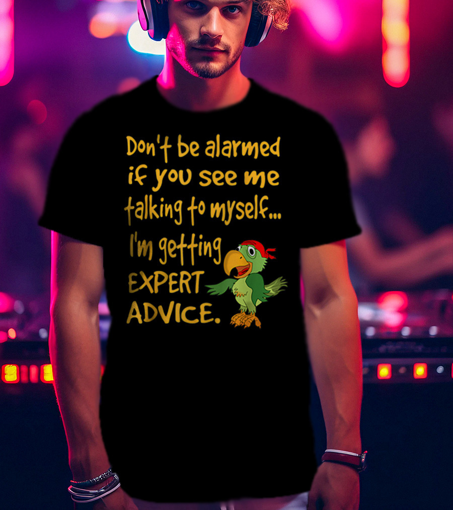 Don’t Be Alarmed If You See Me Talking To Myself I'm Getting Expert Advice Green Parrot T-Shirt