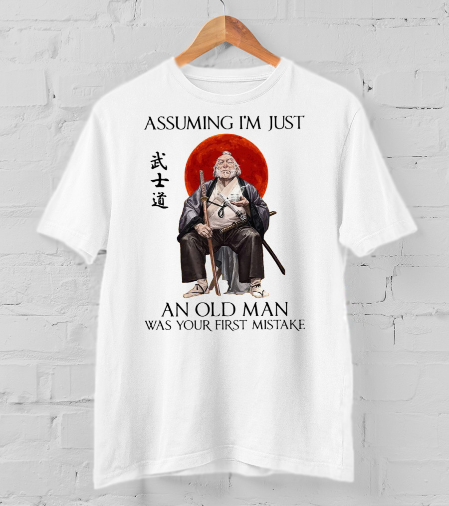 Assuming I'm Just An Old Man Was Your First Mistake Samurai Warriors T-Shirt