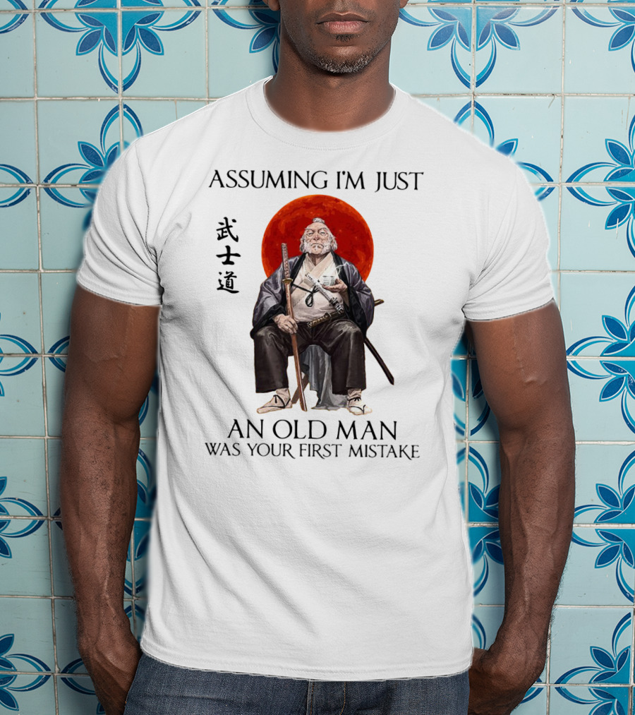 Assuming I'm Just An Old Man Was Your First Mistake Samurai Warriors T-Shirt