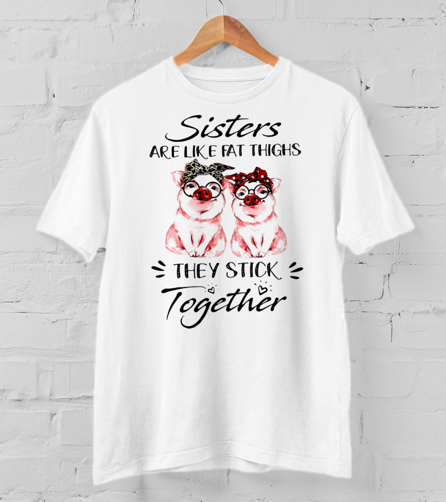 Sisters Are Like Fat Thighs They Stick Together Pigs With Glasses And Bandanas T-Shirt