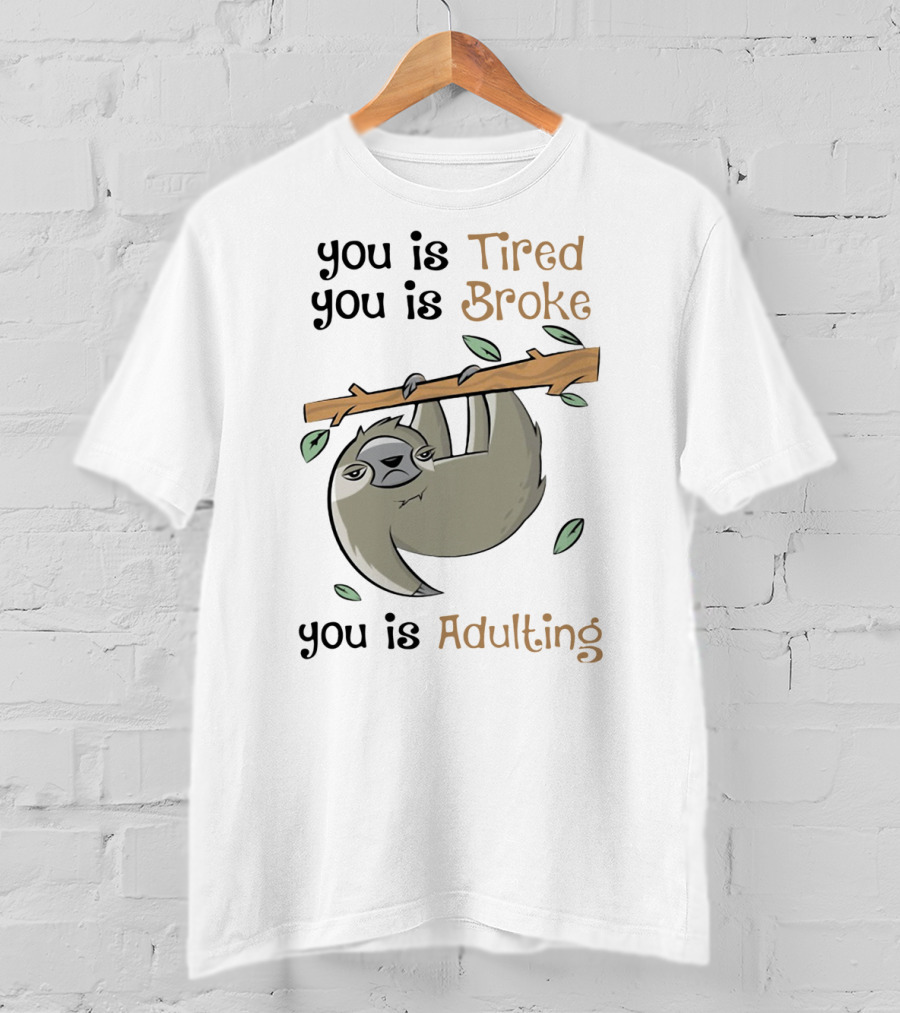 You Is Tired You Is Broke You Is Adulting Sloth Hanging On Branch T-Shirt