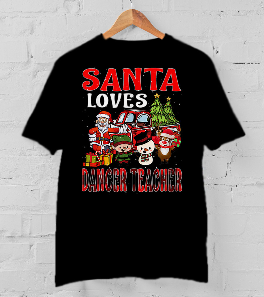 Santa Loves Dancer Teacher Christmas Santa Claus Elves Snowman Reindeer Trees T-Shirt