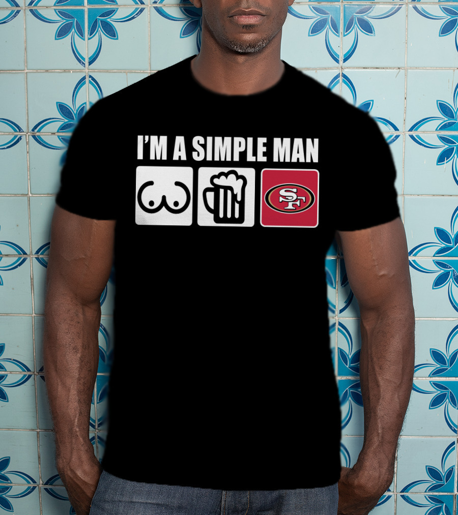 I'm A Simple Man Breasts Beer 49Ers T-Shirt