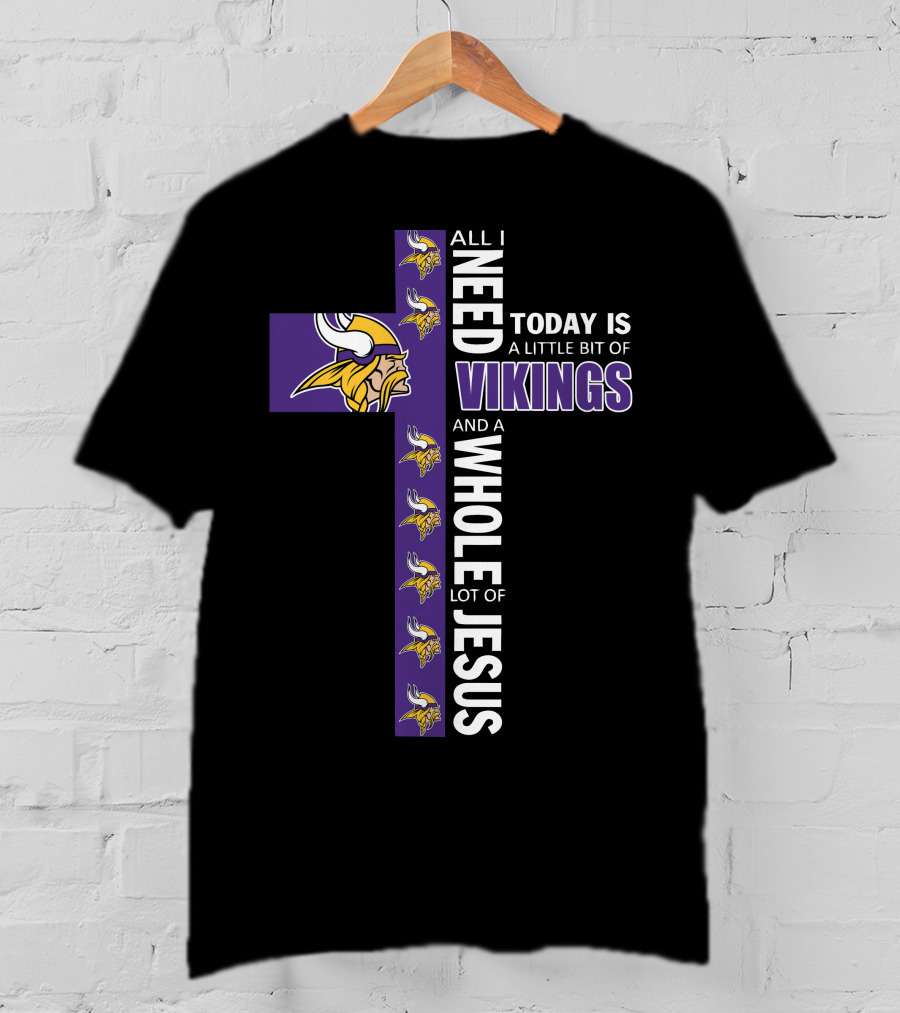 All I Need Today Is A Little Bit Of Vikings And A Whole Lot Of Jesus T-Shirt