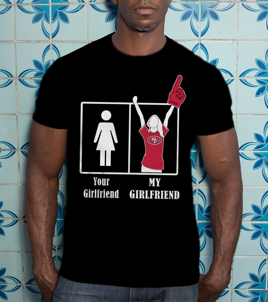 Your Girlfriend My Girlfriend 49ers Fan T-Shirt