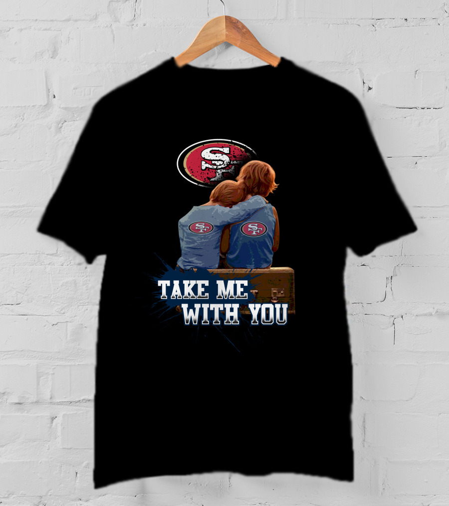 49ers Logo With Kids Hugging Take Me With You T-Shirt