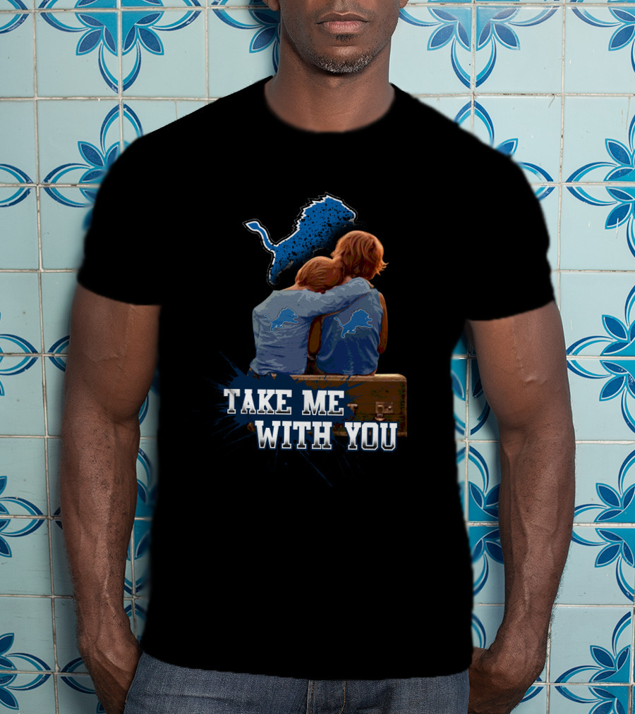 Take Me With You Detroit Lions Fan Hugging T-Shirt