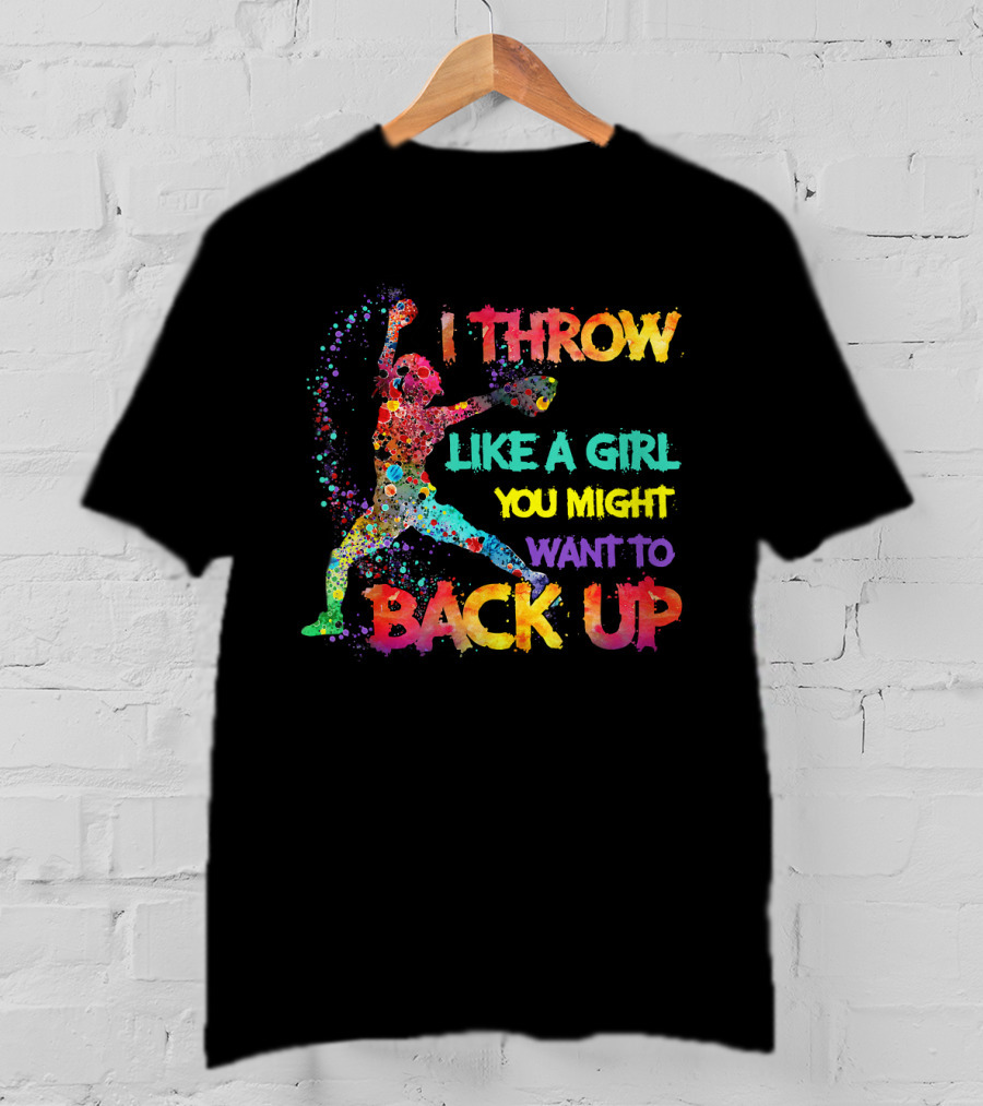 I Throw Like A Girl You Might Want To Back Up T-Shirt