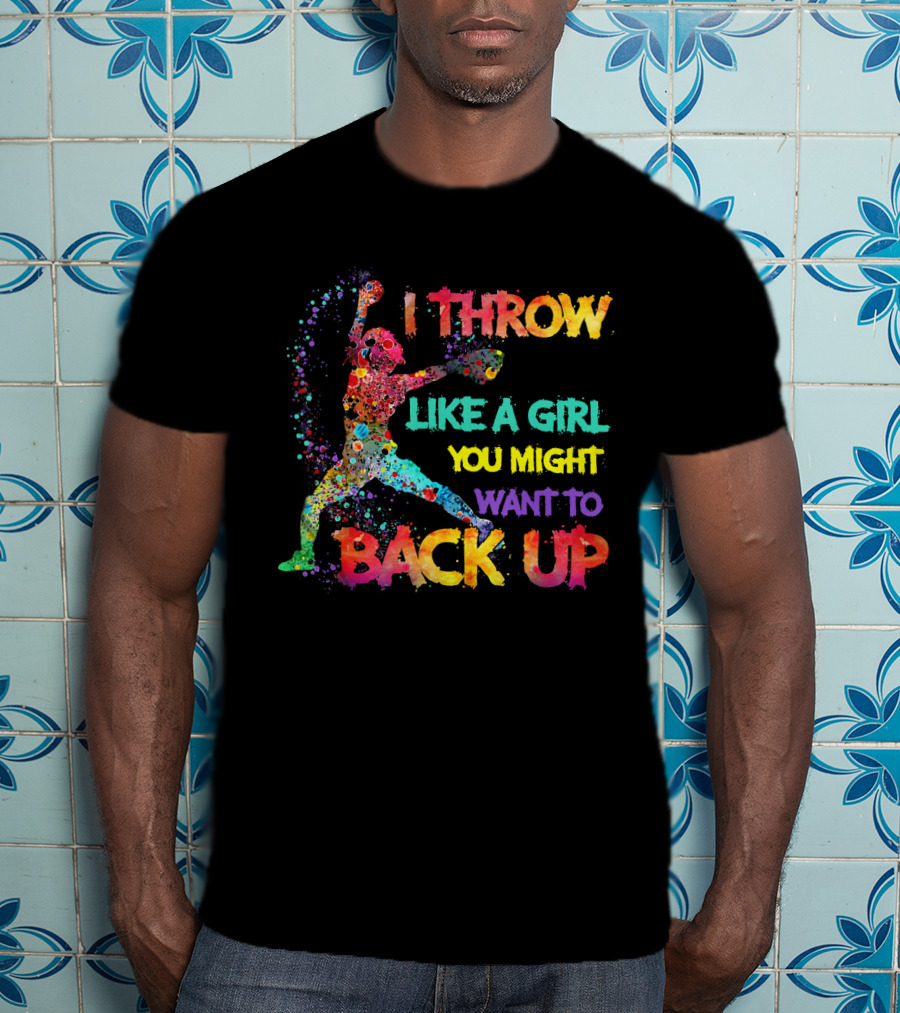 I Throw Like A Girl You Might Want To Back Up T-Shirt