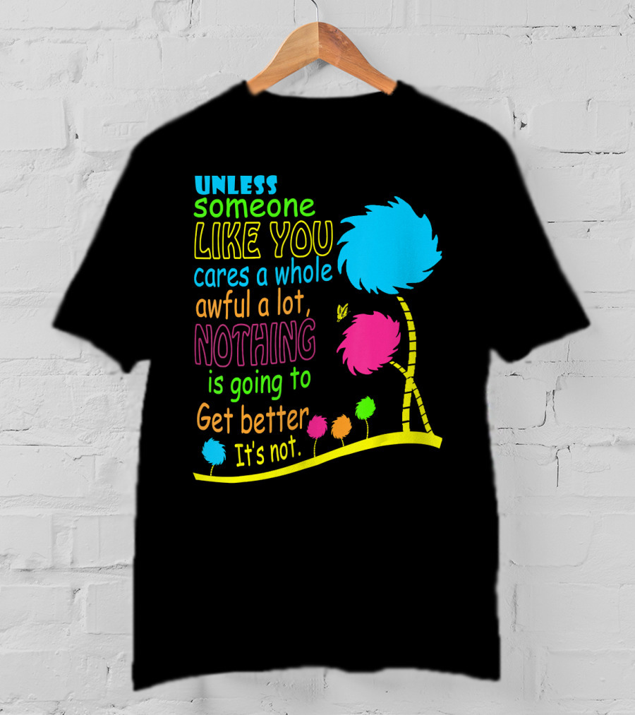 Unless Someone Like You Cares A Whole Awful Lot Dr. Seuss Inspired Quote With Truffula Trees T-Shirt