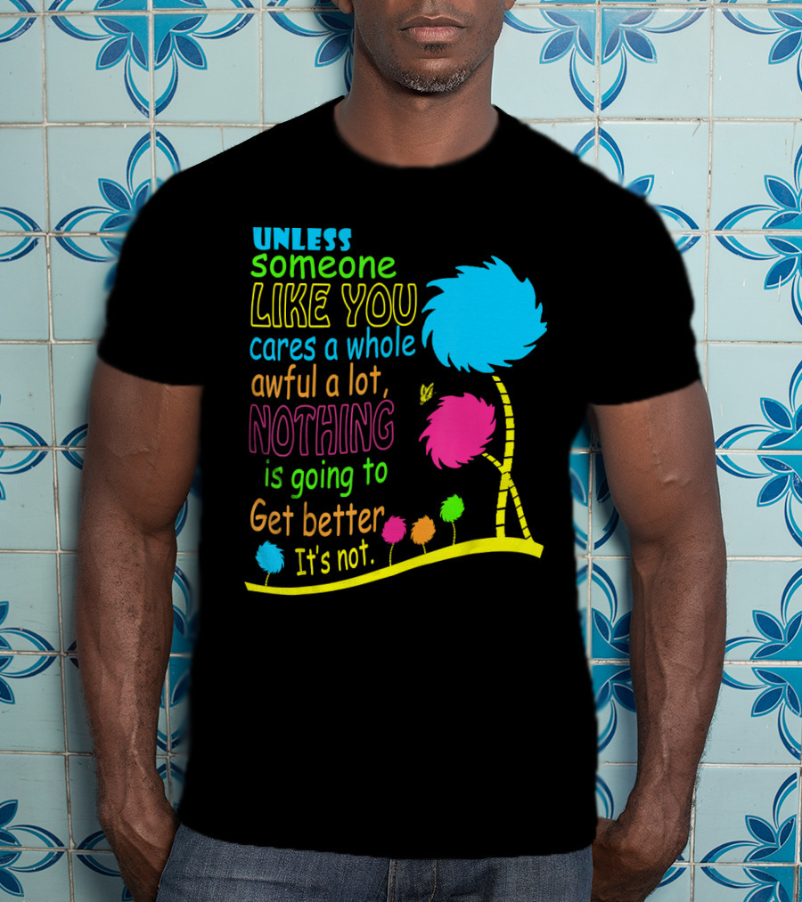 Unless Someone Like You Cares A Whole Awful Lot Dr. Seuss Inspired Quote With Truffula Trees T-Shirt