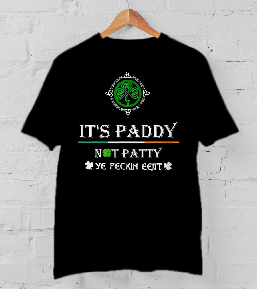 It's Paddy Not Patty Ye Feckin Eejit Celtic Shamrock T-Shirt