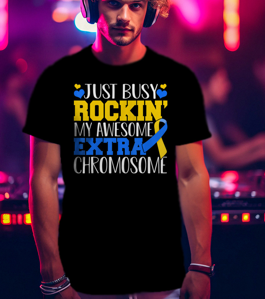 Just Busy Rockin My Awesome Extra Chromosome Blue And Yellow Awareness Ribbon Hearts T-Shirt