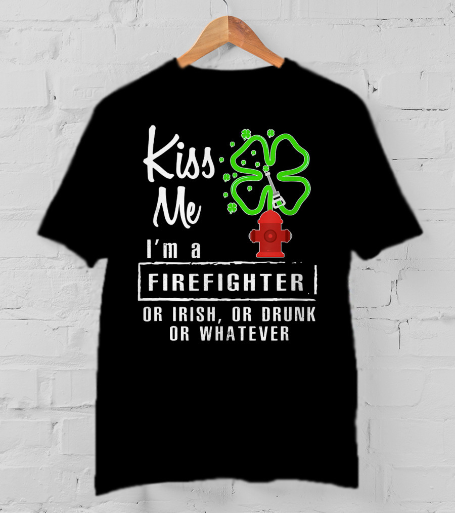 Kiss Me I'm A Firefighter Or Irish Or Drunk Or Whatever Shamrock Hydrant T-Shirt