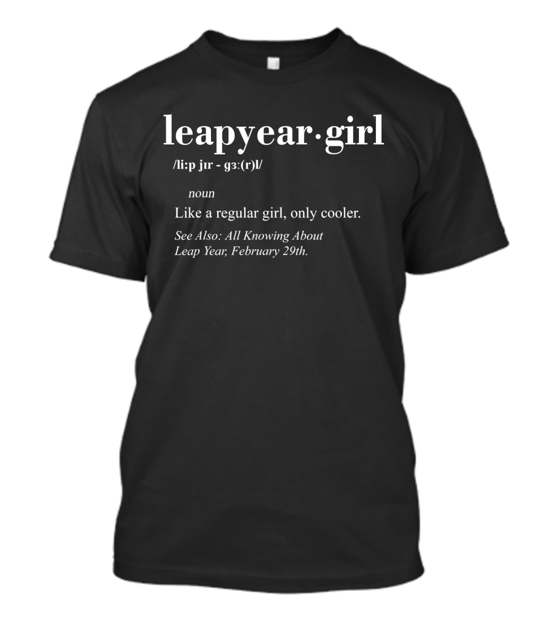 Leap Year Girl Definition Like A Regular Girl Only Cooler February 29th T-Shirt