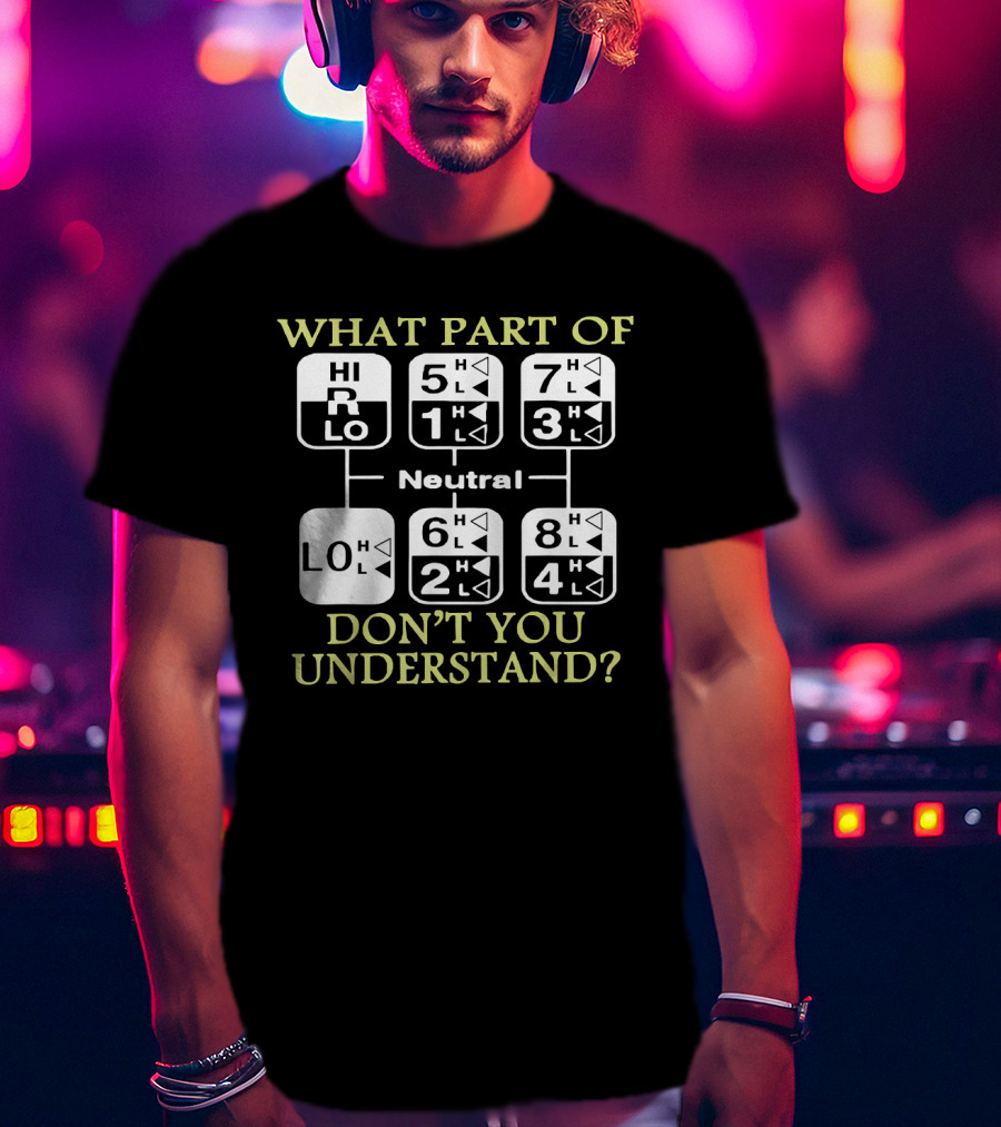 What Part Of Don't You Understand Truck Gear Shift Diagram T-Shirt
