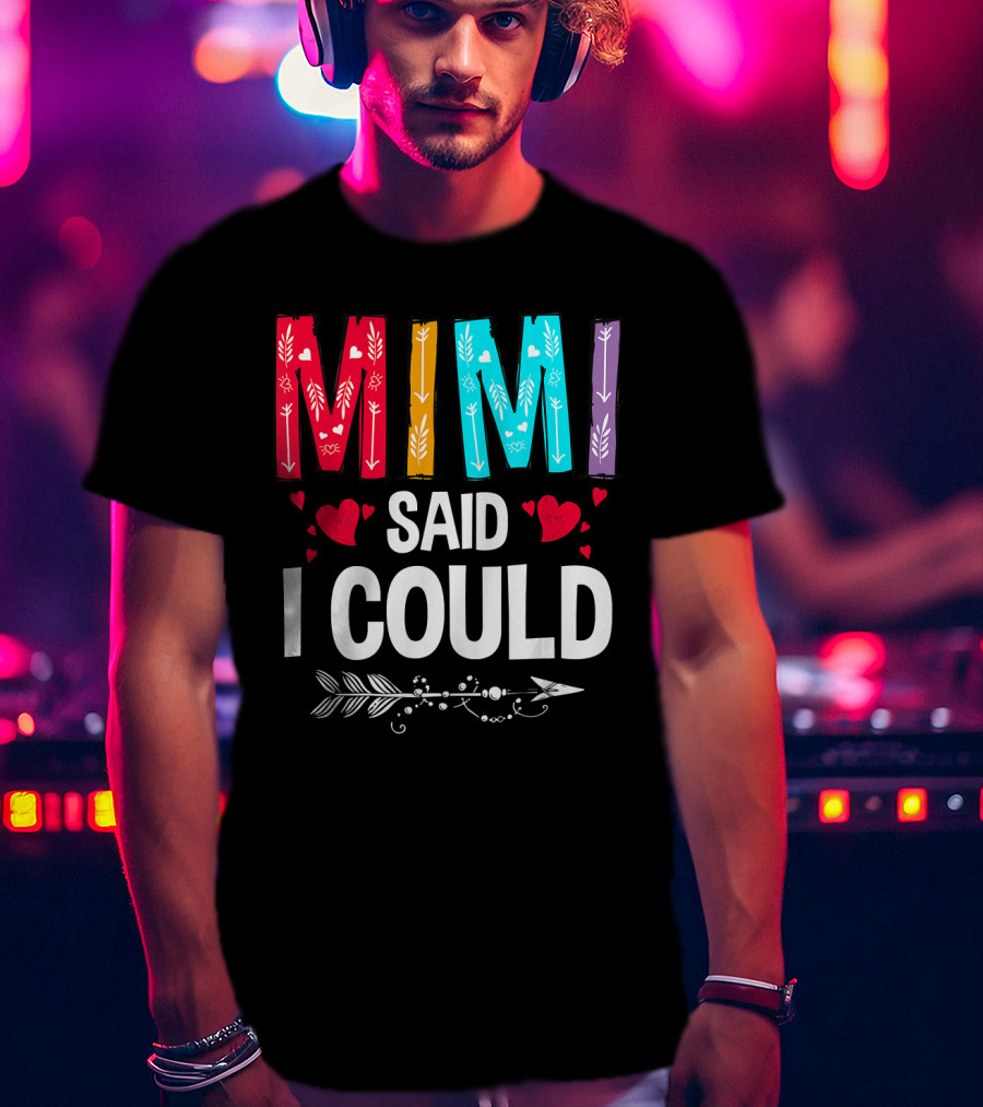 Mimi Said I Could Colorful Arrow Hearts T-Shirt