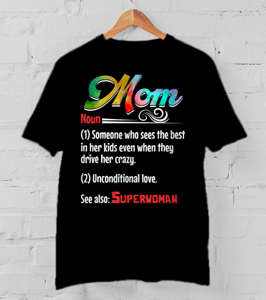 Mom Noun Someone Who Sees The Best In Her Kids Unconditional Love See Also Superwoman T-Shirt