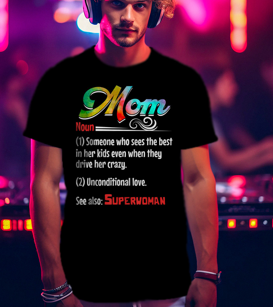 Mom Noun Someone Who Sees The Best In Her Kids Unconditional Love See Also Superwoman T-Shirt