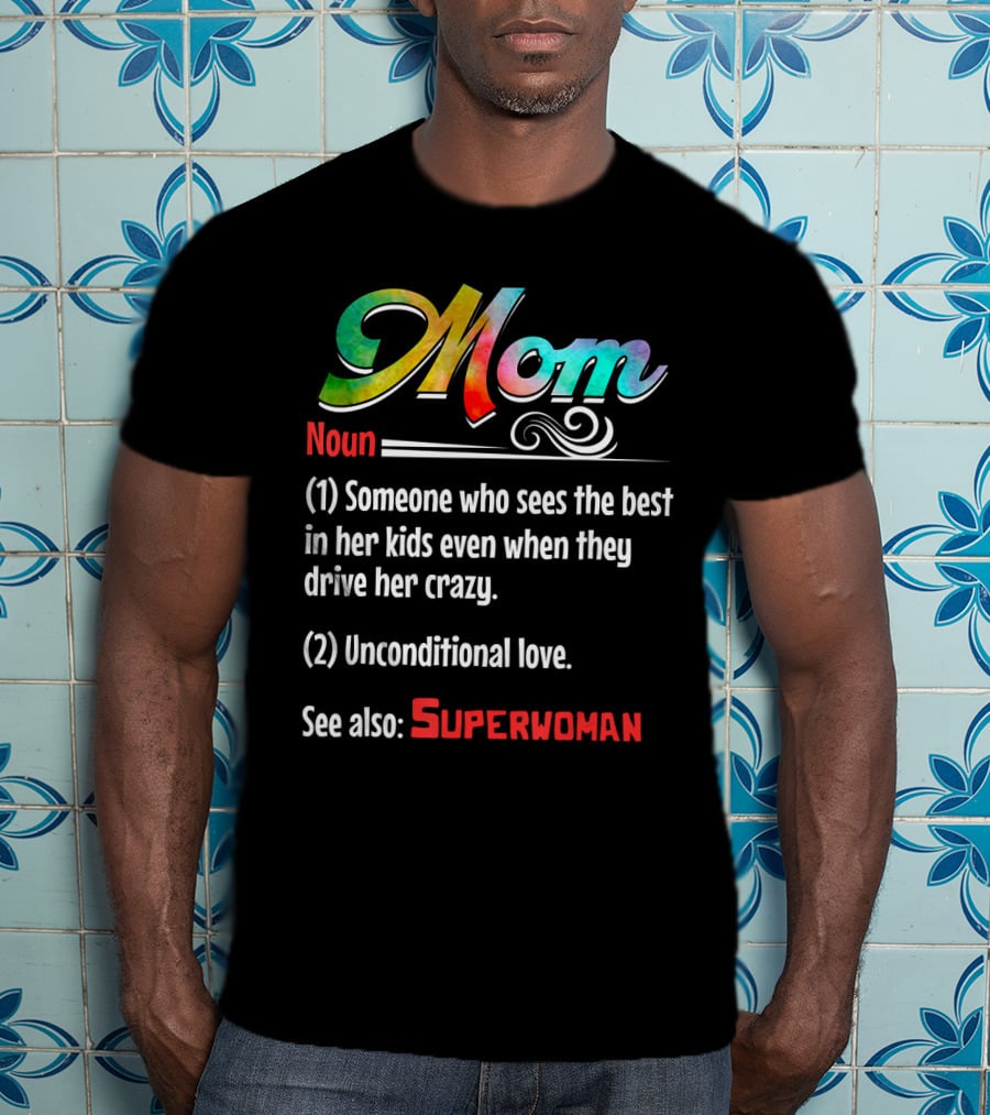 Mom Noun Someone Who Sees The Best In Her Kids Unconditional Love See Also Superwoman T-Shirt