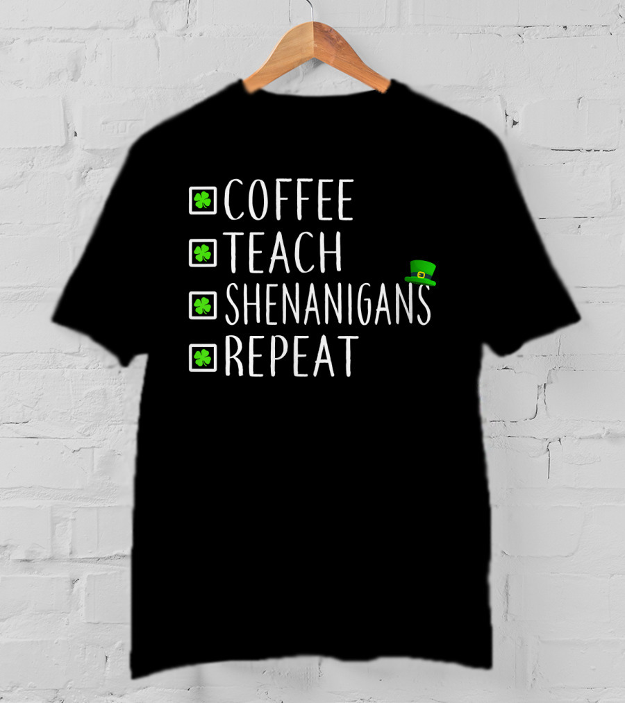 St Patricks Day Coffee Teach Shenanigans Repeat Teachers T-Shirt
