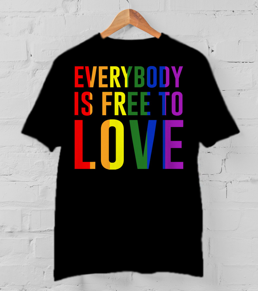Everybody Is Free To Love Rainbow Colors Pride Message T-Shirt