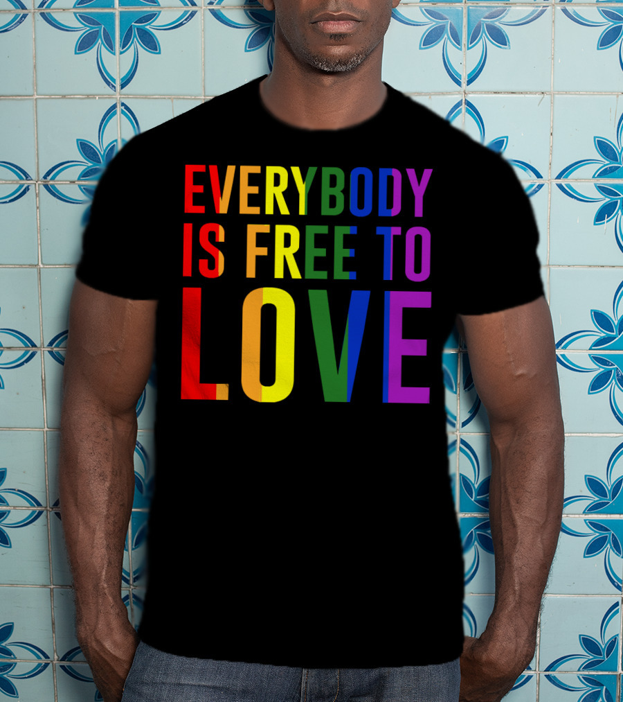 Everybody Is Free To Love Rainbow Colors Pride Message T-Shirt
