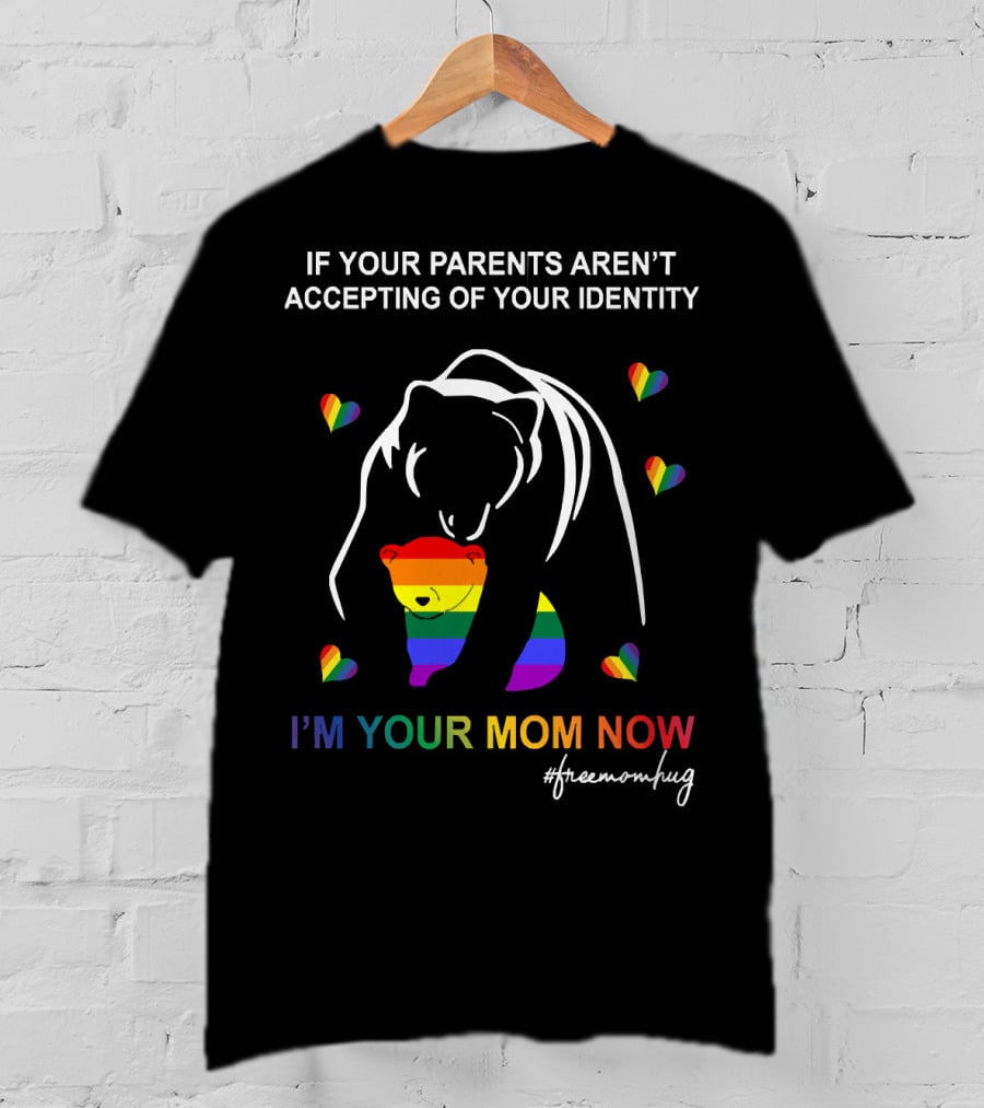 If Your Parents Aren't Accepting Of Your Identity I'm Your Mom Now Free Mom Hugs Rainbow Bear T-Shirt