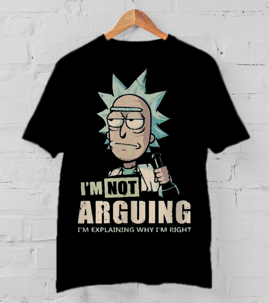 I'm Not Arguing I'm Explaining Why I'm Right Rick And Morty T-Shirt
