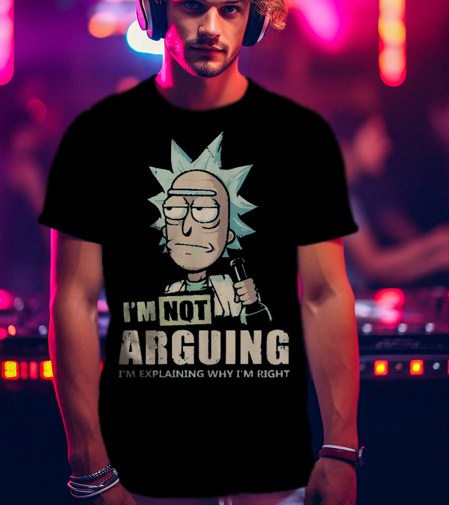 I'm Not Arguing I'm Explaining Why I'm Right Rick And Morty T-Shirt