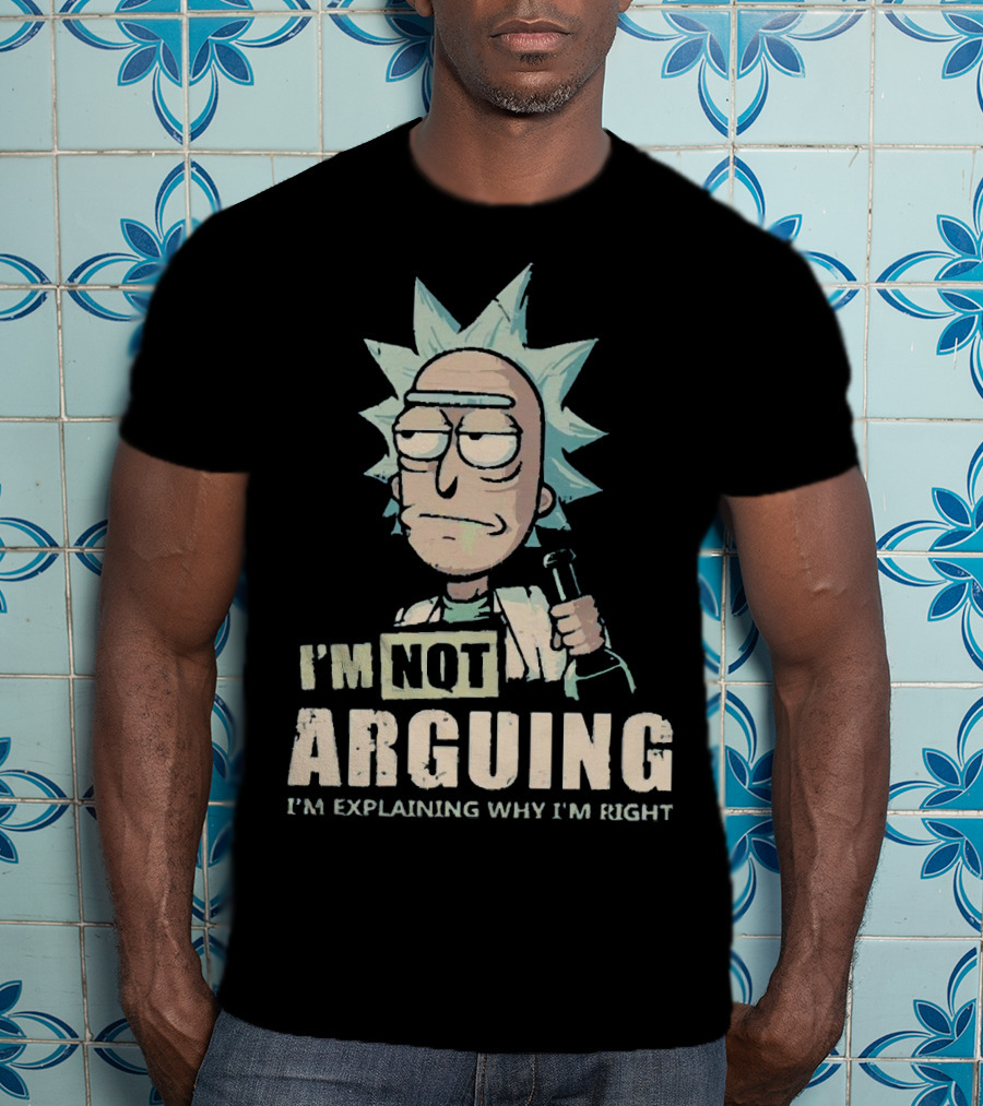 I'm Not Arguing I'm Explaining Why I'm Right Rick And Morty T-Shirt