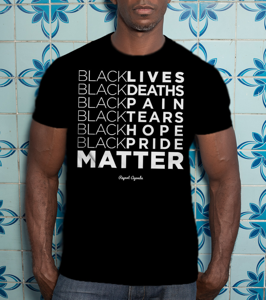 Black Lives Deaths Pain Tears Hope Pride Matter Repeat Agenda T-Shirt