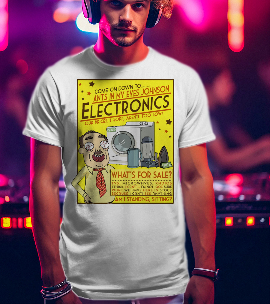 Ants In My Eyes Johnson Electronics Advertisement Rick And Morty Come On Down TV Microwaves Radios T-Shirt
