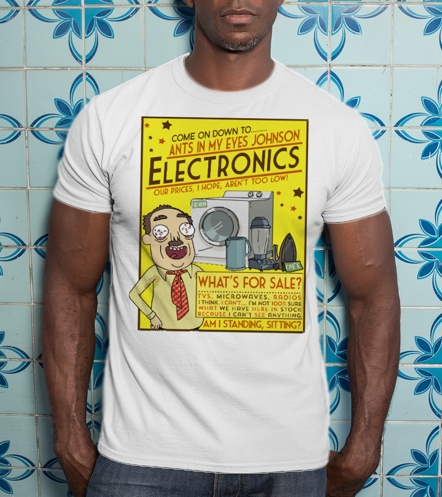 Ants In My Eyes Johnson Electronics Advertisement Rick And Morty Come On Down TV Microwaves Radios T-Shirt