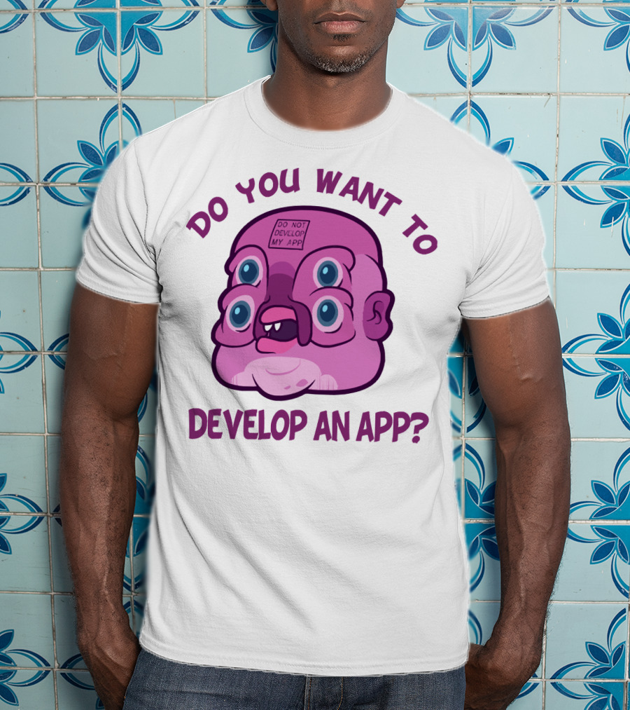Do You Want To Develop An App GLOOTIE Do Not Develop My App T-Shirt