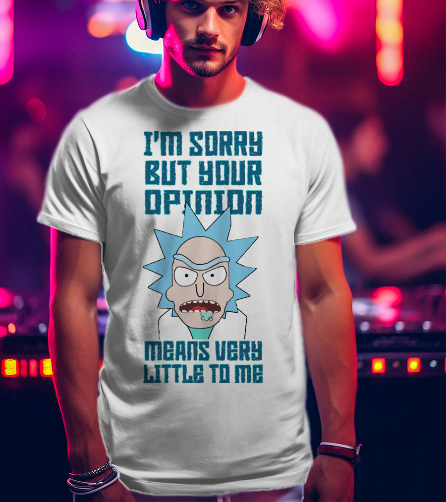 I'm Sorry But Your Opinion Means Very Little To Me T-Shirt