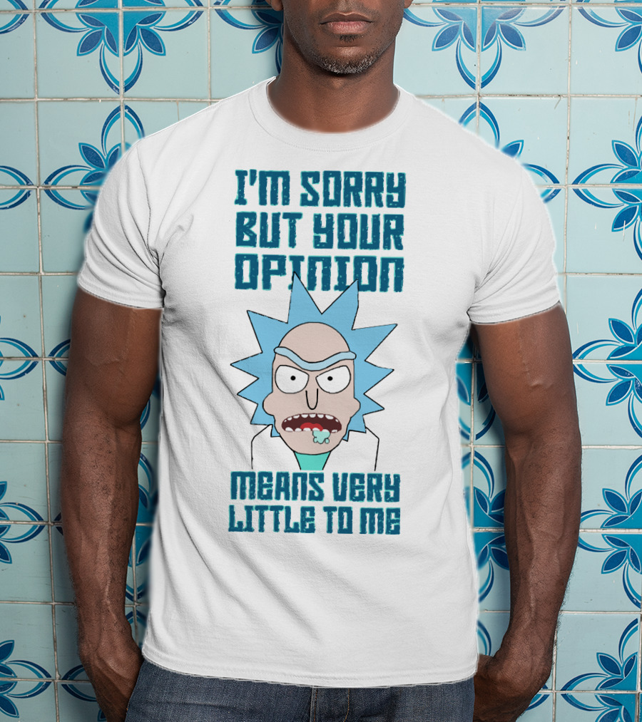 I'm Sorry But Your Opinion Means Very Little To Me T-Shirt