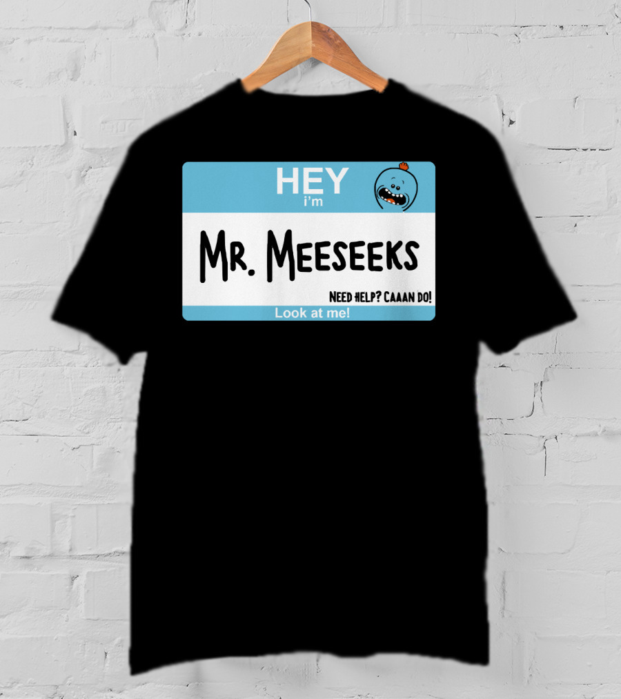 HEY I'm Mr. Meeseeks Need Help? Caaaan Do Look At Me T-Shirt