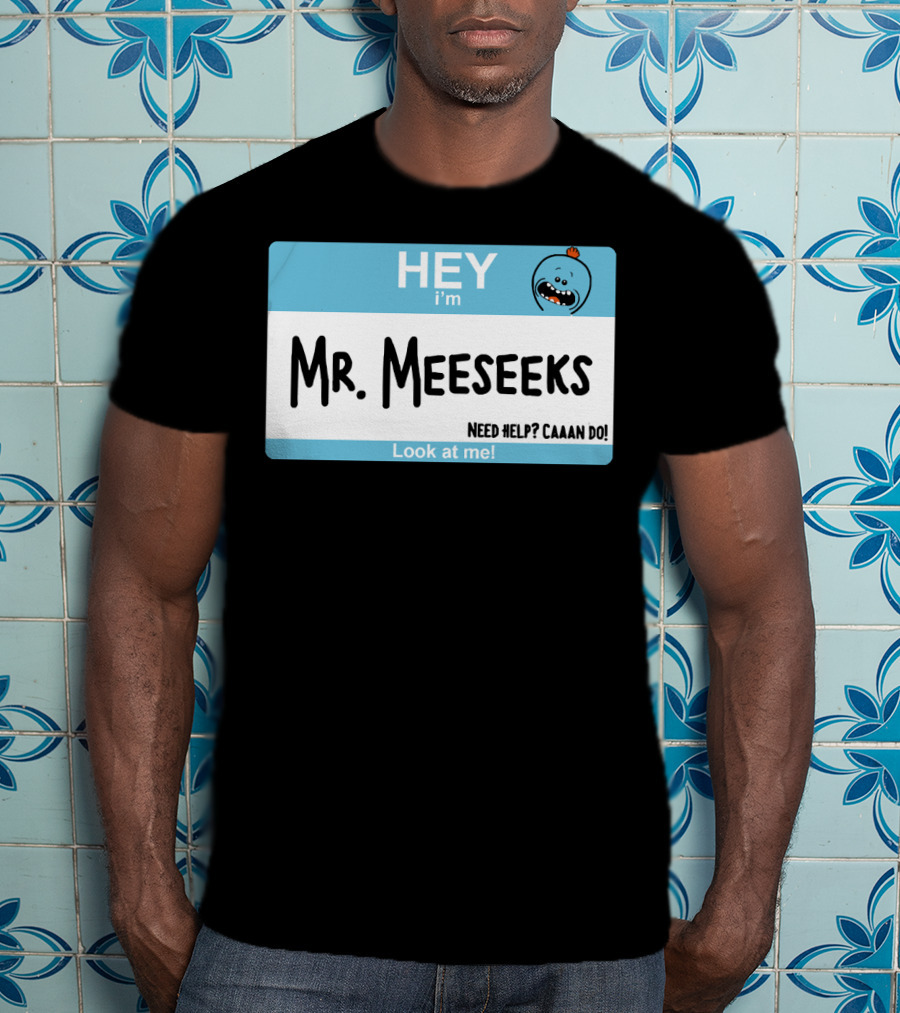 HEY I'm Mr. Meeseeks Need Help? Caaaan Do Look At Me T-Shirt