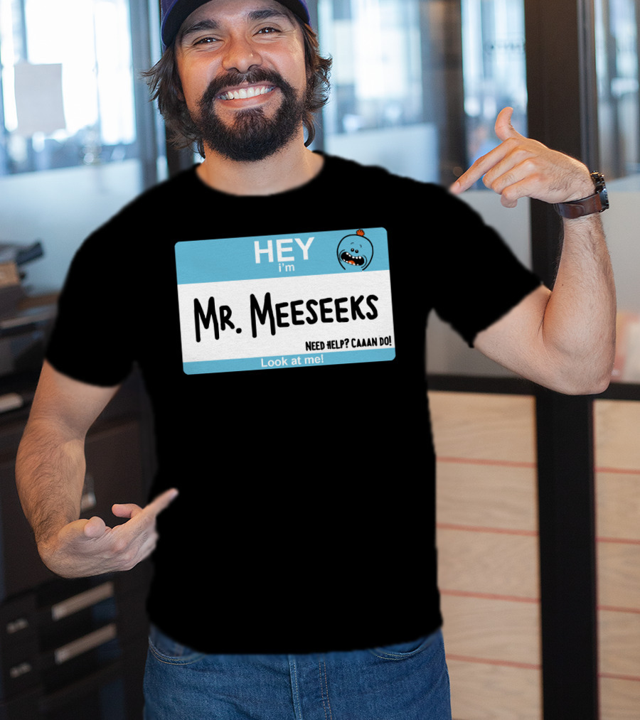 HEY I'm Mr. Meeseeks Need Help? Caaaan Do Look At Me T-Shirt