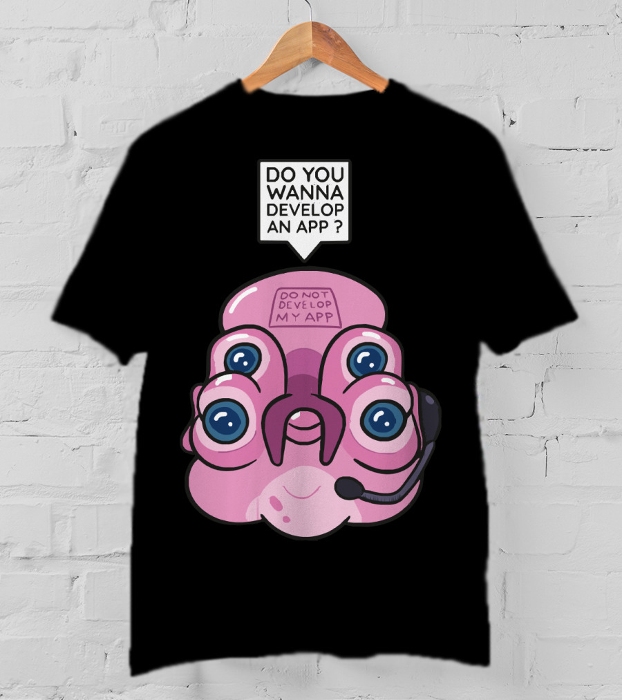 Do You Wanna Develop An App Do Not Develop My App T-Shirt