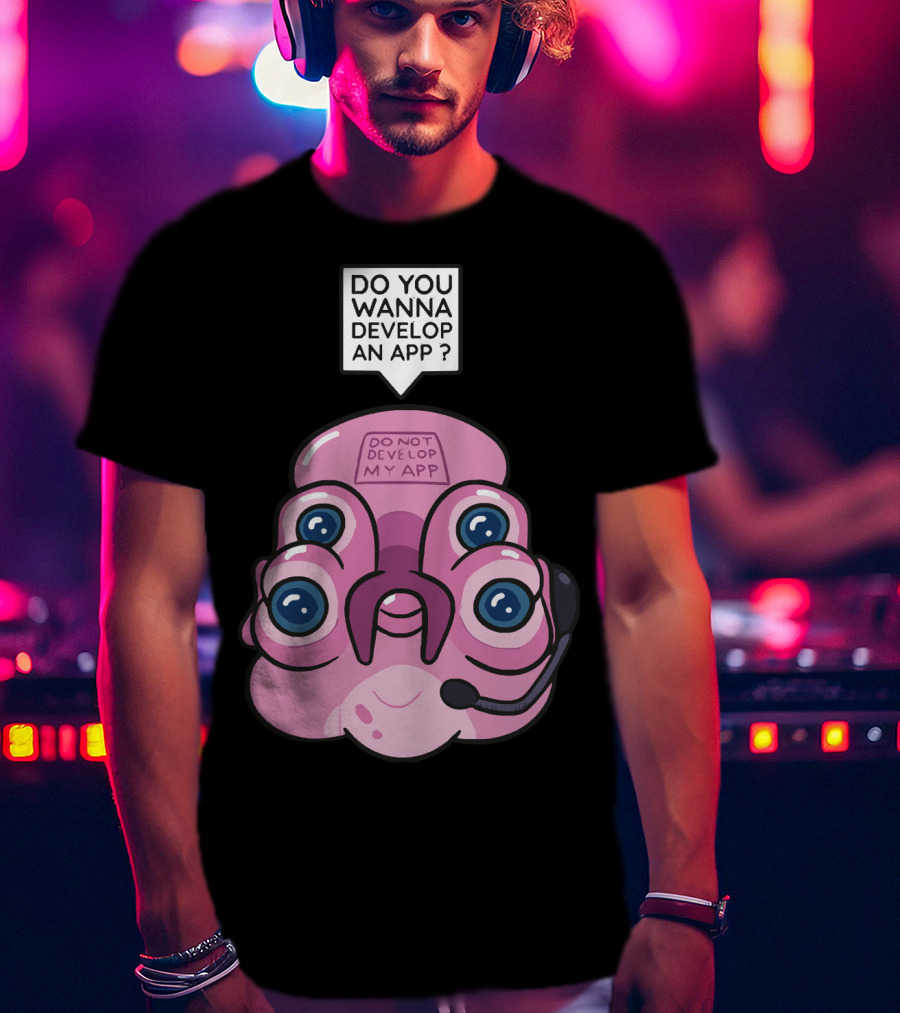 Do You Wanna Develop An App Do Not Develop My App T-Shirt