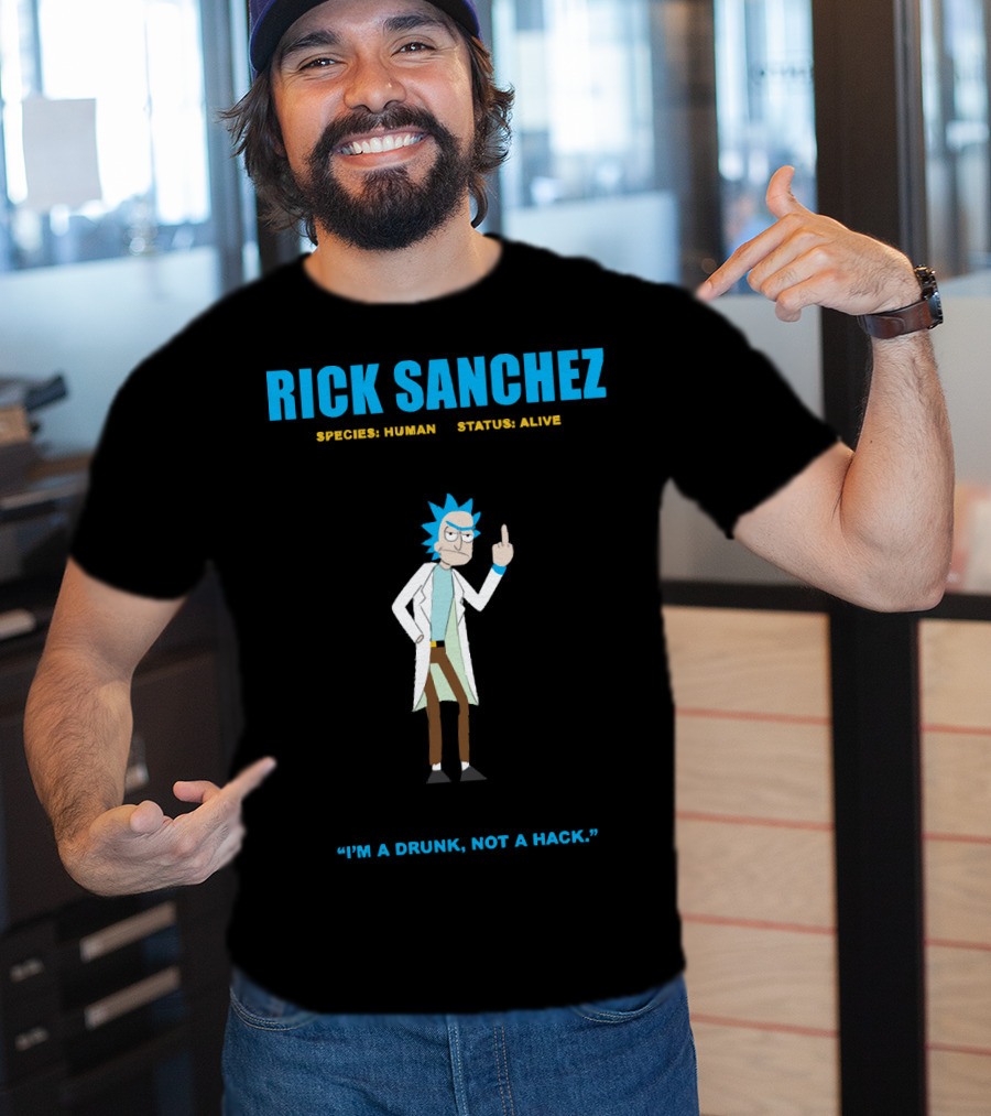 Rick Sanchez Species Human Status Alive I'm A Drunk Not A Hack T-Shirt