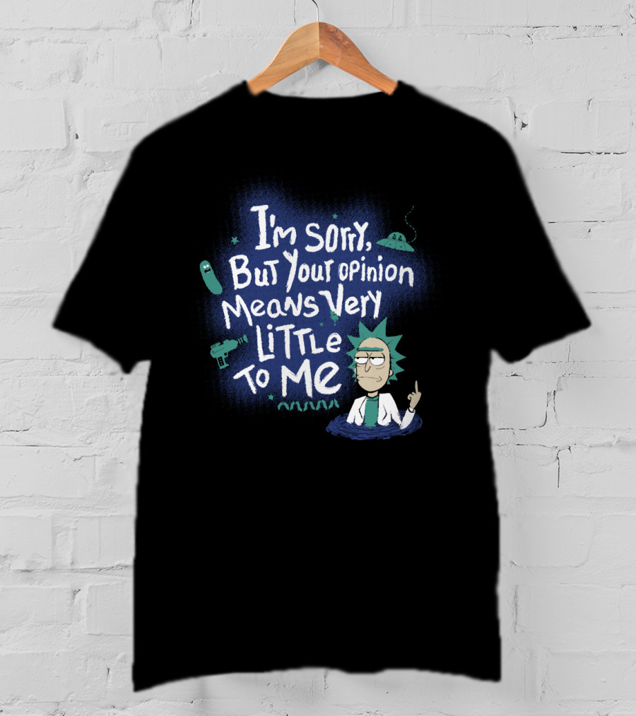 I'm Sorry But Your Opinion Means Very Little To Me Rick Alien Pickle Gun UFO T-Shirt