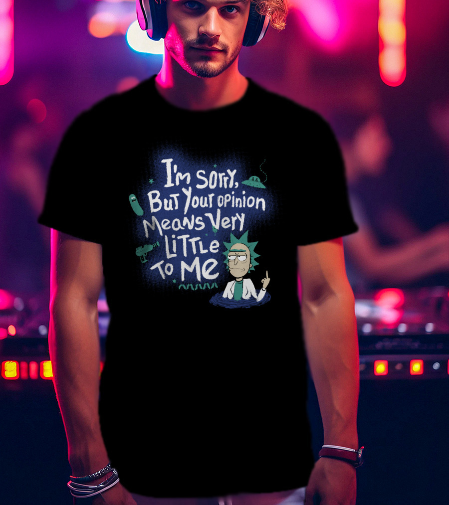 I'm Sorry But Your Opinion Means Very Little To Me Rick Alien Pickle Gun UFO T-Shirt