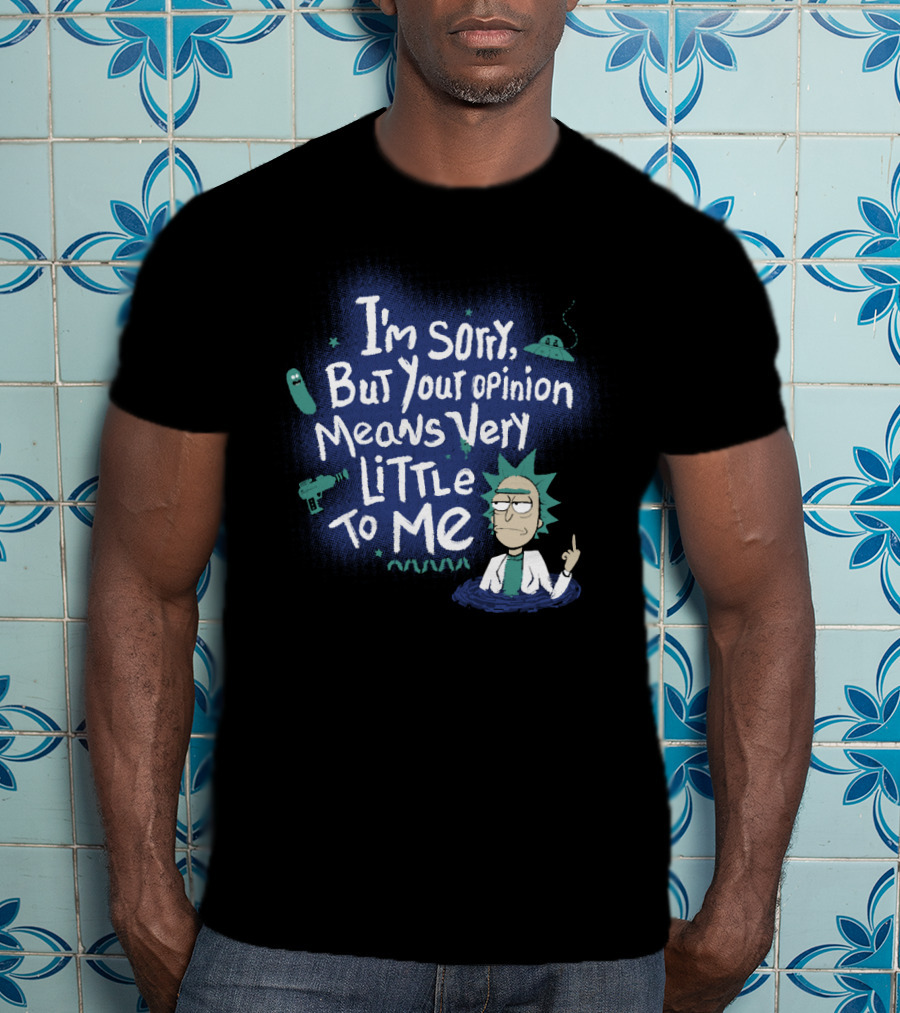 I'm Sorry But Your Opinion Means Very Little To Me Rick Alien Pickle Gun UFO T-Shirt