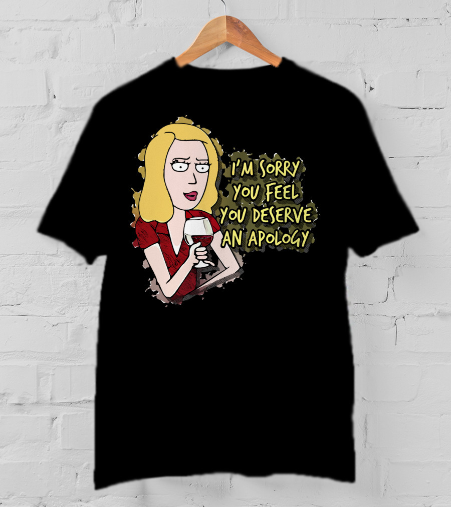 I'm Sorry You Feel You Deserve An Apology Beth Rick And Morty Wine Glass T-Shirt